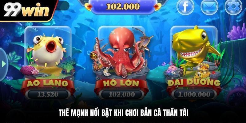 Thế mạnh nổi bật khi chơi bắn cá Thần Tài