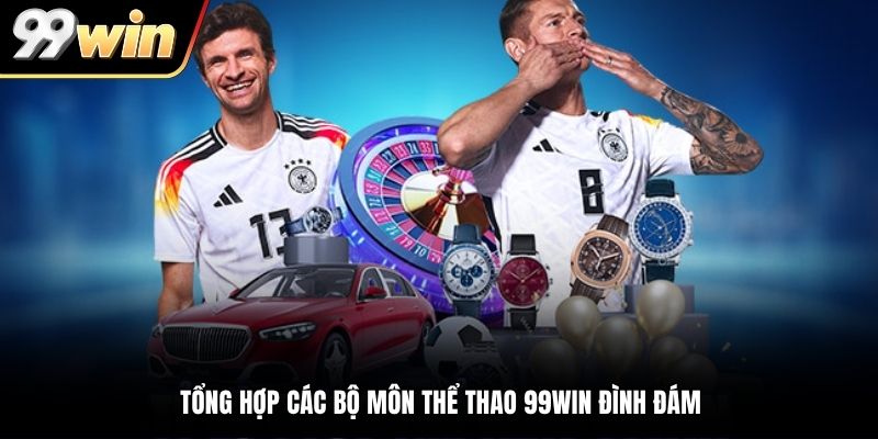 Tổng hợp các bộ môn thể thao 99WIN đình đám